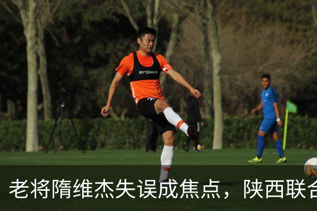 老将隋维杰失误成焦点，陕西联合轻取大连鲲城